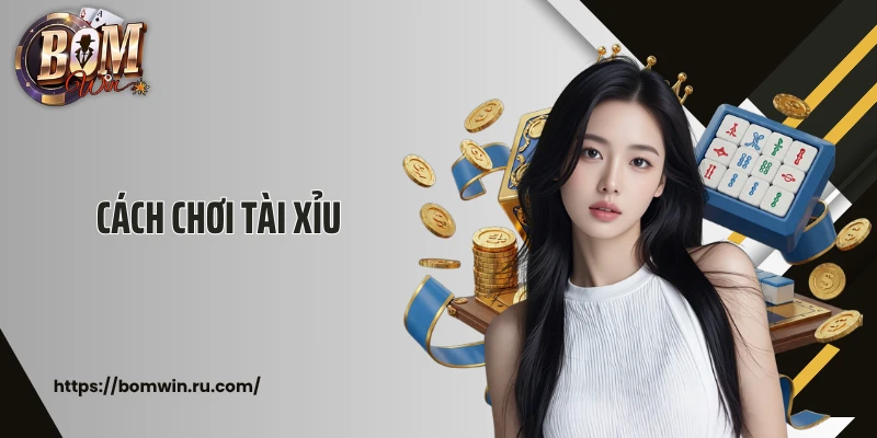 Cách Chơi Tài Xỉu Bomwin - Hướng Dẫn Mẹo Cược Chuẩn Từng Ván