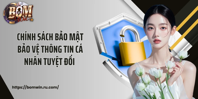 Chính sách bảo mật bảo vệ thông tin cá nhân tuyệt đối 