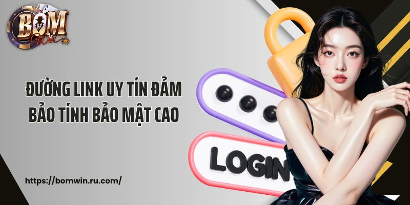Đường link uy tín đảm bảo tính bảo mật cao
