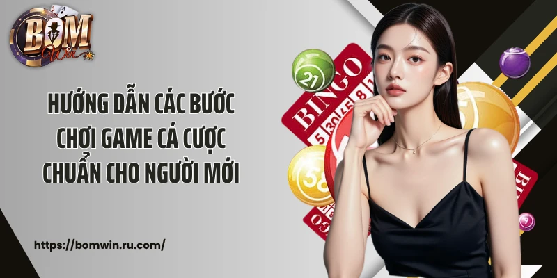 Hướng dẫn các bước chơi game cá cược chuẩn cho người mới
