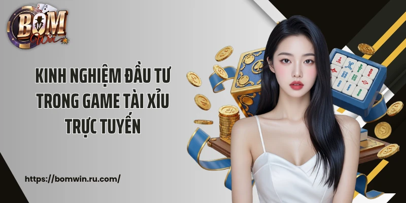 Kinh nghiệm đầu tư trong game tài xỉu trực tuyến