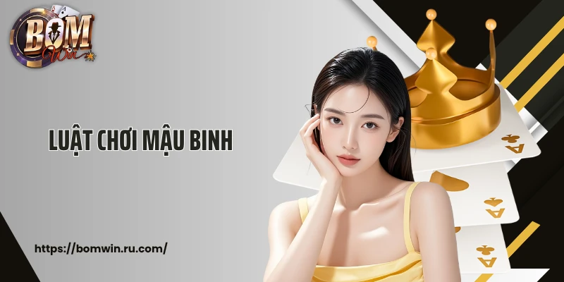 Luật Chơi Mậu Binh - Cách Xếp Bài Chuẩn, Thắng Lớn Từng Chi