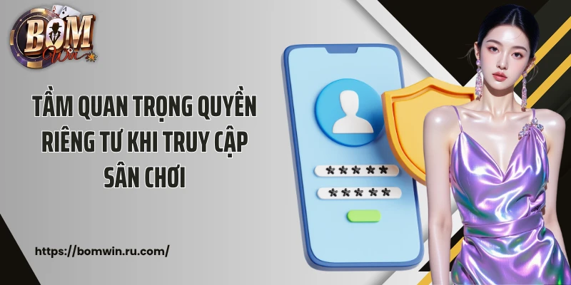Tầm quan trọng quyền riêng tư khi truy cập sân chơi