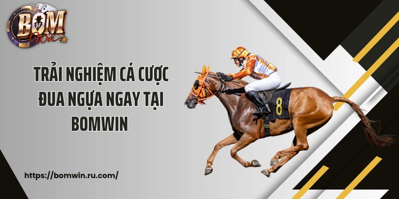 Trải nghiệm cá cược đua ngựa ngay tại Bomwin 