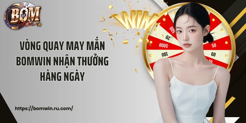 Vòng quay may mắn Bomwin nhận thưởng hàng ngày