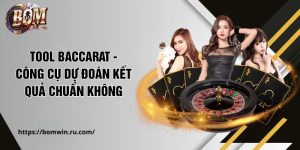 Tool Baccarat - Công Cụ Dự Đoán Kết Quả Chuẩn Không
